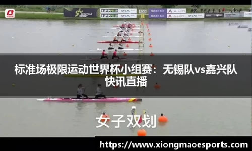 标准场极限运动世界杯小组赛：无锡队vs嘉兴队快讯直播
